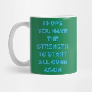 I hope You Have the strength to start all over again Mug